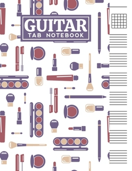Guitar Tab Notebook: Blank 6 Strings Chord Diagrams & Tablature Music Sheets with Make Up Themed Cover Design