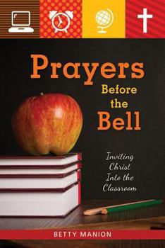 Paperback Prayers Before the Bell: Inviting Christ Into the Classroom Book