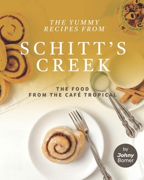 Paperback The Yummy Recipes from Schitt's Creek: The Food from the Café Tropical Book