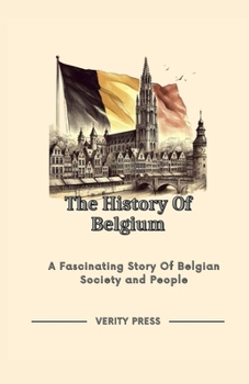 Paperback The History Of Belgium: A Fascinating Story Of Belgian Society and People Book