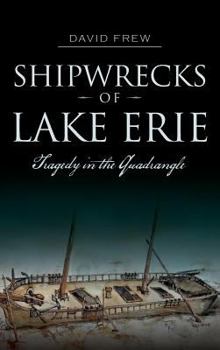 Hardcover Shipwrecks of Lake Erie: Tragedy in the Quadrangle Book