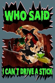 Who said i cant drive a stick: Brightly colored cover with witch on a broom stick with her cat and frog prince, notebook journal for college or the office or even for daily writing