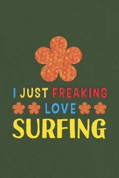 Paperback I Just Freaking Love Surfing: Surfing Lovers Funny Gifts Journal Lined Notebook 6x9 120 Pages Book