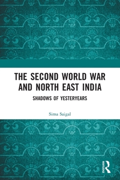 Paperback The Second World War and North East India: Shadows of Yesteryears Book