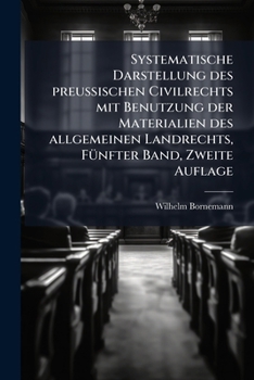 Paperback Systematische Darstellung des preuÃ&#159;ischen Civilrechts mit Benutzung der Materialien des allgemeinen Landrechts, FÃ1/4nfter Band, Zweite Auflage [German] Book