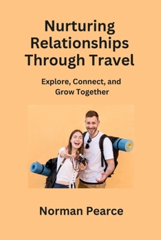 Paperback Nurturing Relationships Through Travel: Explore, Connect, and Grow Together Book