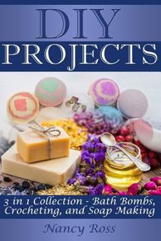 Paperback DIY Projects: 3 in 1 Collection - Bath Bombs, Crocheting, and Soap Making Book