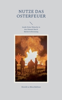 Paperback Nutze das Osterfeuer: Sende Deine Wünsche in den Himmel durch Bücherverbrennung [German] Book