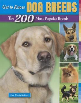 Get to Know Dog Breeds: The 200 Most Popular Breeds - Book  of the Get to Know Cat, Dog, and Horse Breeds