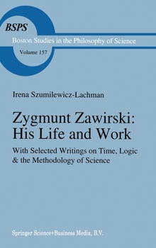 Hardcover Zygmunt Zawirski: His Life and Work: With Selected Writings on Time, Logic & the Methodology of Science Book