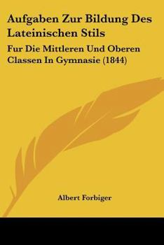 Paperback Aufgaben Zur Bildung Des Lateinischen Stils: Fur Die Mittleren Und Oberen Classen In Gymnasie (1844) [German] Book