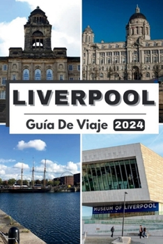 Paperback Liverpool Guía de Viaje 2024: El bolsillo completo y actualizado Guía para planificar su viaje y desenredarlo Tesoros escondidos de Liverpool en 202 [Spanish] Book