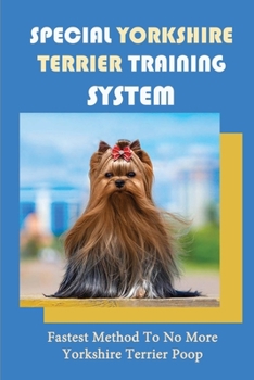 Paperback Special Yorkshire Terrier Training System: Fastest Method To No More Yorkshire Terrier Poop: Socializing Your Yorkie Book
