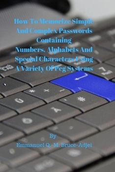 Paperback How To Memorize Simple and Complex Passwords Containing Numbers, Alphabets And Special Characters Using A Variety Of Peg Systems Book