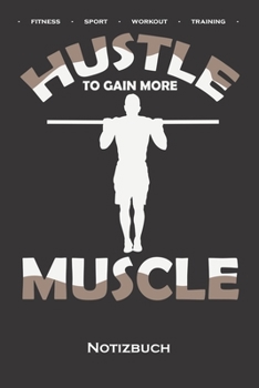 Calisthenics "Hustle to gain more Muscle Notizbuch: Punkteraster Notizbuch f�r Fitness-Enthusiasten, die den Stra�en-Workout-Sport rund um das Eigengewicht lieben