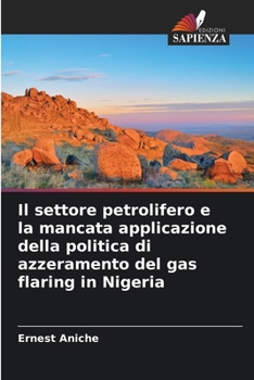 Il settore petrolifero e la mancata applicazione della politica di azzeramento del gas flaring in Nigeria (Italian Edition)