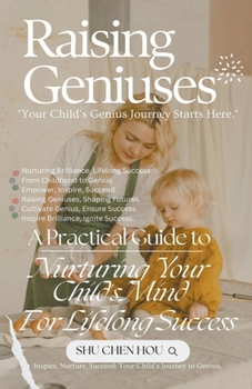 Raising Geniuses/ A Practical Guide to Nurturing Your Child's Mind for Lifelong Success