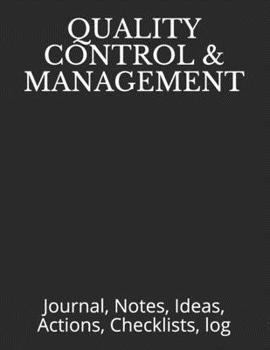 QUALITY CONTROL & MANAGEMENT: Journal, Notes, Ideas, Actions, Checklists, log