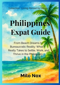 Philippines Expat Guide: From Beach Dreams to Bureaucratic Reality: What It Really Takes to Settle, Work, and Thrive in the Philippines (Living Abroad by Obscyra)