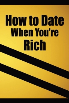 Paperback How to date when you're rich: Only for the Rich Book