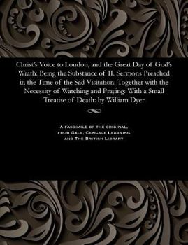 Paperback Christ's Voice to London; And the Great Day of God's Wrath: Being the Substance of II. Sermons Preached in the Time of the Sad Visitation: Together wi Book