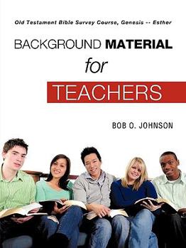 Paperback "BACKGROUND MATERIAL FOR TEACHERS," Old Testament Bible Survey Course, Genesis -- Esther Book
