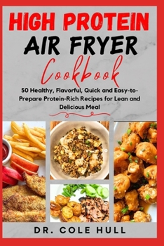 Paperback H&#1030;gh Pr&#1054;t&#1045;&#1030;n A&#1030;r Fryer C&#1054;&#1054;kb&#1054;&#1054;k: 50 Healthy, Flavorful, Quick and Easy-to-Prepare Protein-Rich R Book