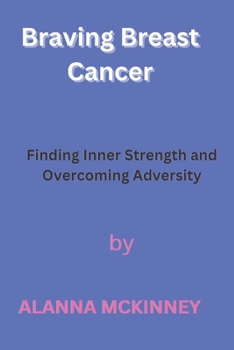Paperback Braving Breast Cancer: Finding Inner Strength and Overcoming Adversity Book