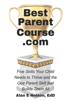 Paperback BestParentCourse.com: Five Skills Your Child Needs to Thrive- and the One Parent Skill that Builds Them Book