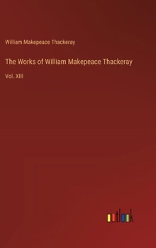 Hardcover The Works of William Makepeace Thackeray: Vol. XIII Book
