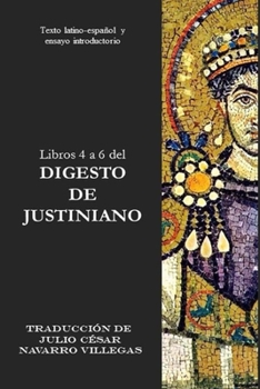 Libros 4 a 6 del Digesto de Justiniano: Texto latino-espa�ol y ensayo introductorio