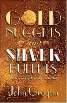 Paperback Gold Nuggets & Silver Bullets: Wisdom to Live Your Life and Career to the Fullest Book