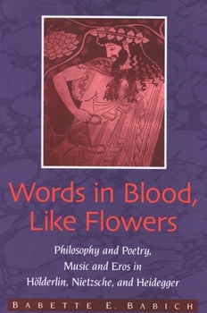 Paperback Words in Blood, Like Flowers: Philosophy and Poetry, Music and Eros in Hölderlin, Nietzsche, and Heidegger Book