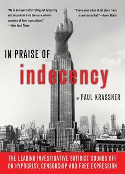 Paperback In Praise of Indecency: The Leading Investigative Satirist Sounds Off on Hypocrisy, Censorship and Free Expression Book