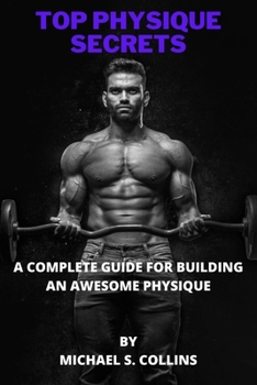 Paperback Top Physique Secrets: A complete guide for building an awesome physique Book