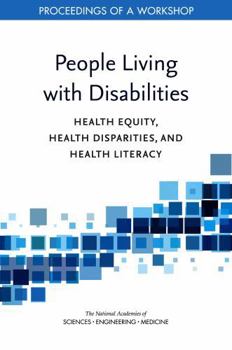 People Living with Disabilities: Health Equity, Health Disparities, and Health Literacy: Proceedings of a Workshop