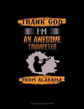 Paperback Thank God I'm An Awesome Trumpeter From Alabama: Calligraphy Practice Paper Book