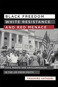 Black Freedom, White Resistance, and Red Menace: Civil Rights and Anticommunism in the Jim Crow South - Book  of the Making the Modern South