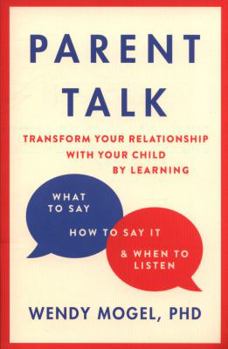 Paperback Parent Talk: Transform Your Relationship with Your Child By Learning What to Say, How to Say it, and When to Listen Book