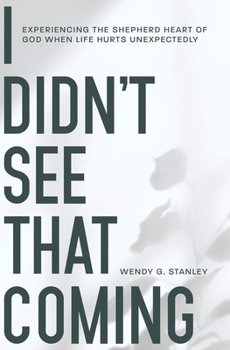 Paperback I Didn't See That Coming!: Experiencing the Shepherd Heart of God When Life Hurts Unexpectedly Book