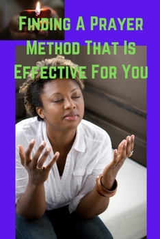 Paperback Finding A Prayer Method That Is Effective For You: Putting Your Prayers Into Action Book
