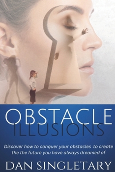 Paperback Obstacle Illusions: Discover How To Conquer Your Obstacles To Create The Future You Have Always Dreamed Of Book