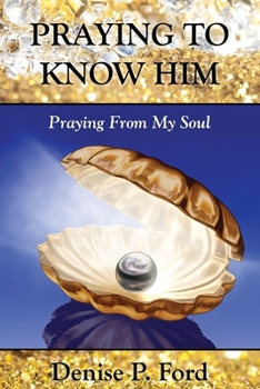 Paperback Praying To Know Him: Praying From My Soul Book