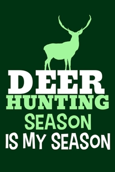 Deer Hunting Season Is My Season: Blank Lined Notebook Journal: Camping Camper Gift Adventure Hunting Presents For Him Her 6x9 | 110 Blank  Pages | Plain White Paper | Soft Cover Book