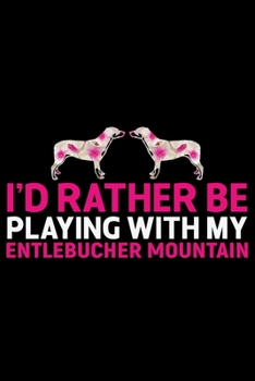 Paperback I'd Rather Be Playing with My Entlebucher Mountain: Cool Entlebucher Mountain Dog Journal Notebook - Gifts Idea for Entlebucher Mountain Dog Lovers No Book