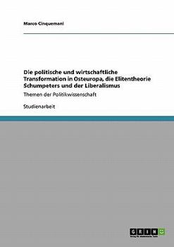 Paperback Die politische und wirtschaftliche Transformation in Osteuropa, die Elitentheorie Schumpeters und der Liberalismus: Themen der Politikwissenschaft [German] Book