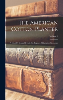 Hardcover The American Cotton Planter: A Monthly Journal Devoted to Improved Plantation Economy; Volume 1 Book
