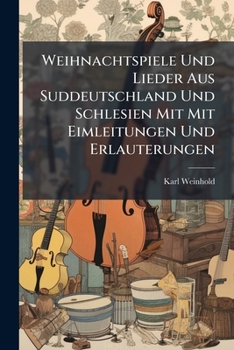 Weihnachtspiele Und Lieder Aus Suddeutschland Und Schlesien Mit Mit Eimleitungen Und Erlauterungen