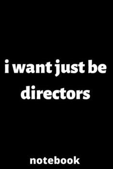 I want just be directors notebook: notebook for Female directors, directors Students, directors Professors, gifts for directors, gifts for graduation, directors job lover 6*9 120 pages, gifts for mom,