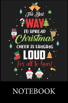 The Best Way To Spread Christmas Cheer Is Singing Loud for all To Hear! Notebook: Blank Lined Notebook to Write In for Notes, To Do Lists, Drawing, ... Funny Christmas Halloween Birthday Gifts,